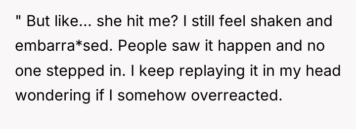 " But like... she hit me? I still feel shaken...