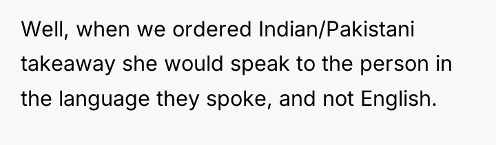 Well, when we ordered Indian/Pakistani takeaway she would speak to...
