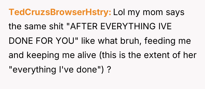TedCruzsBrowserHstry Lol my mom says the same shit "AFTER EVERYTHING...