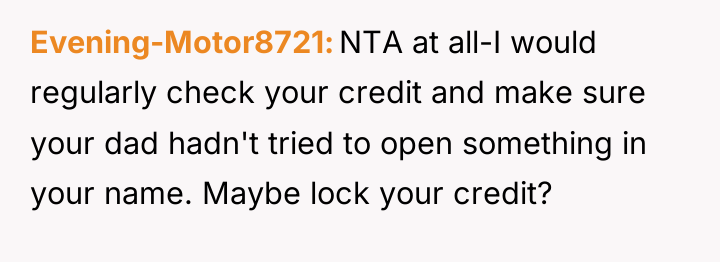 Evening-Motor8721 NTA at all-I would regularly check your credit and...