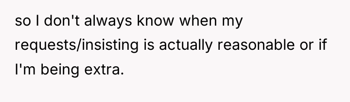so I don't always know when my requests/insisting is actually...