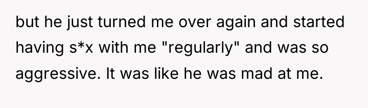 but he just turned me over again and started having...