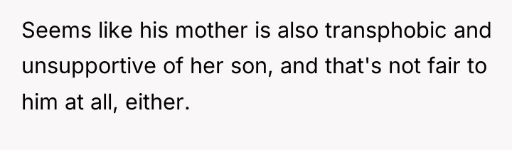 Seems like his mother is also transphobic and unsupportive of...