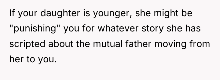 If your daughter is younger, she might be "punishing" you...