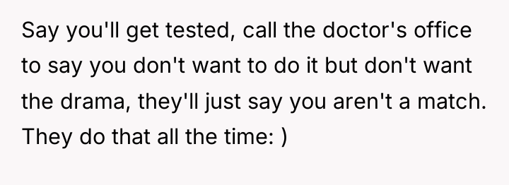 Say you'll get tested, call the doctor's office to say...