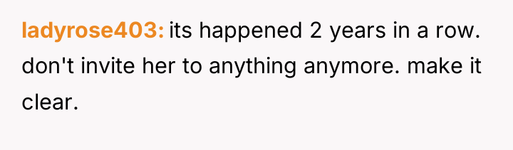 ladyrose403 its happened 2 years in a row. don't invite...
