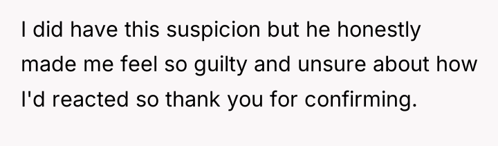 I did have this suspicion but he honestly made me...
