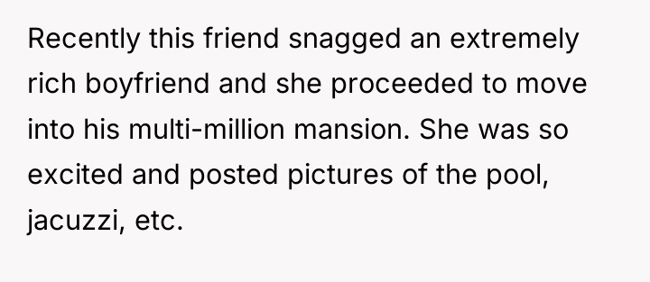Recently this friend snagged an extremely rich boyfriend and she...