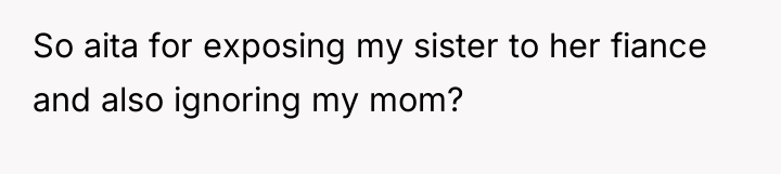 So aita for exposing my sister to her fiance and...
