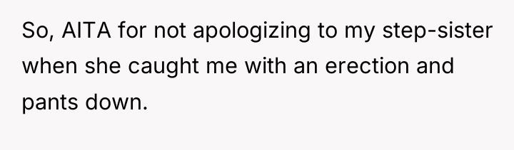 So, AITA for not apologizing to my step-sister when she...