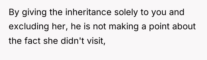 By giving the inheritance solely to you and excluding her,...