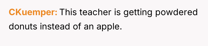 CKuemper This teacher is getting powdered donuts instead of an...