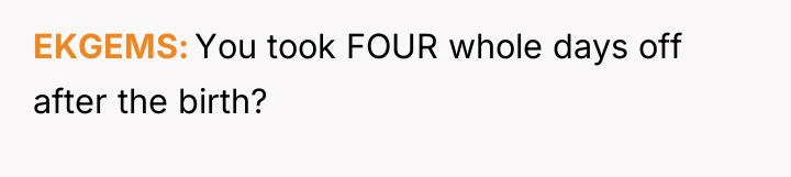 EKGEMS You took FOUR whole days off after the birth?