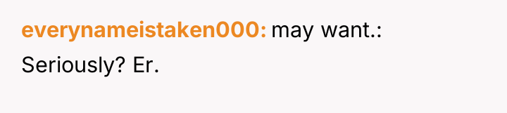 everynameistaken000 may want.: Seriously? Er.
