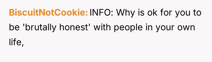 BiscuitNotCookie INFO: Why is ok for you to be 'brutally...