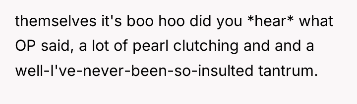 themselves it's boo hoo did you *hear* what OP said,...