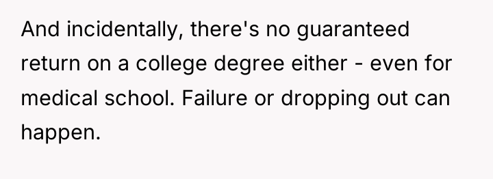 And incidentally, there's no guaranteed return on a college degree...