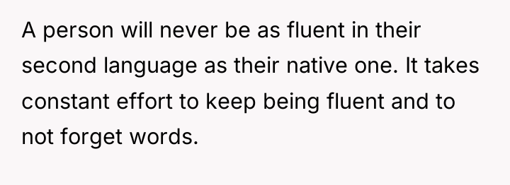 A person will never be as fluent in their second...