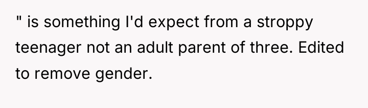 " is something I'd expect from a stroppy teenager not...