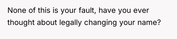None of this is your fault, have you ever thought...