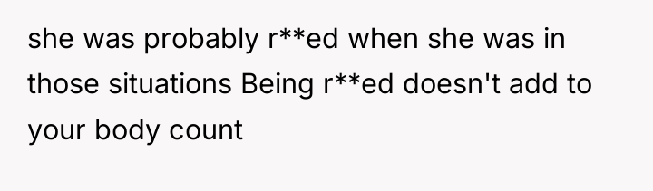 she was probably r**ed when she was in those situations...