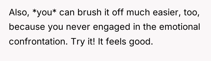 Also, *you* can brush it off much easier, too, because...