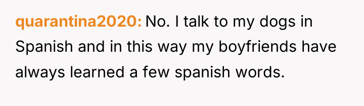 quarantina2020 No. I talk to my dogs in Spanish and...