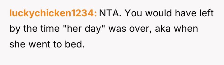 luckychicken1234 NTA. You would have left by the time "her...