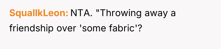 SquallkLeon NTA. "Throwing away a friendship over 'some fabric'?