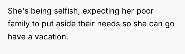 She's being selfish, expecting her poor family to put aside...