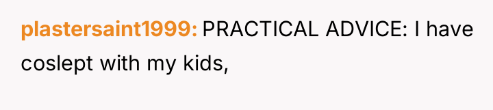 plastersaint1999 PRACTICAL ADVICE: I have coslept with my kids,