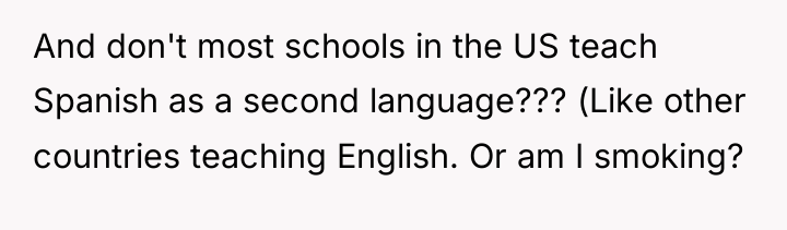 And don't most schools in the US teach Spanish as...