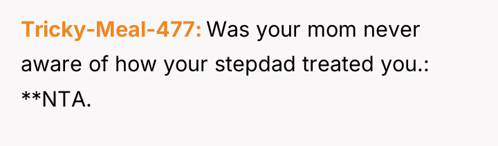 Tricky-Meal-477 Was your mom never aware of how your stepdad...