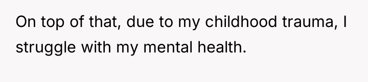 On top of that, due to my childhood trauma, I...