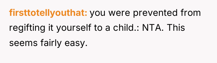 firsttotellyouthat you were prevented from regifting it yourself to a...