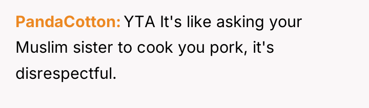 PandaCotton YTA It's like asking your Muslim sister to cook...