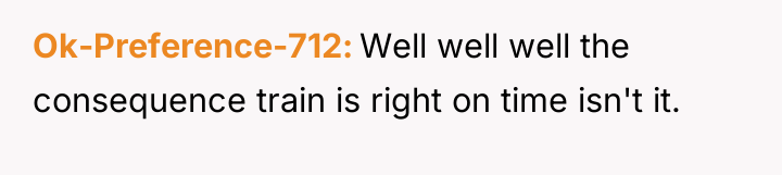 Ok-Preference-712 Well well well the consequence train is right on...