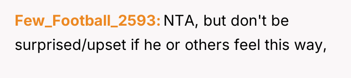 Few_Football_2593 NTA, but don't be surprised/upset if he or others...