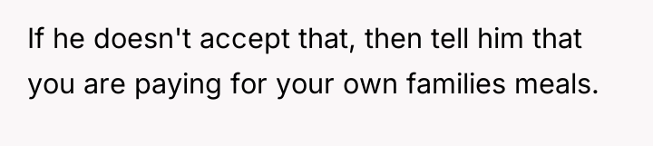 If he doesn't accept that, then tell him that you...
