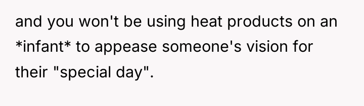 and you won't be using heat products on an *infant*...