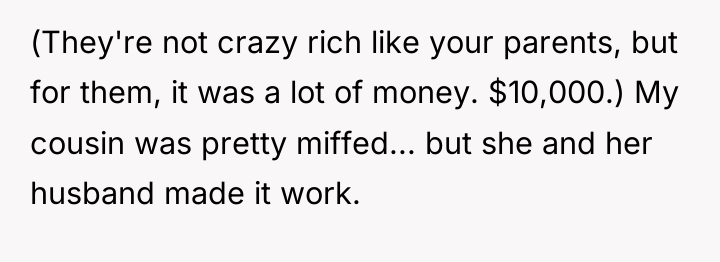 (They're not crazy rich like your parents, but for them,...
