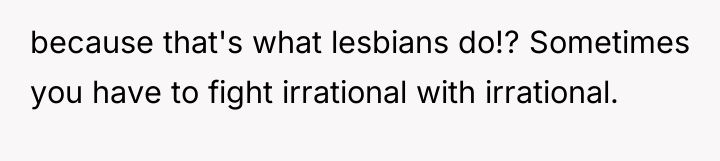 because that's what lesbians do!? Sometimes you have to fight...