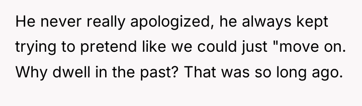 He never really apologized, he always kept trying to pretend...
