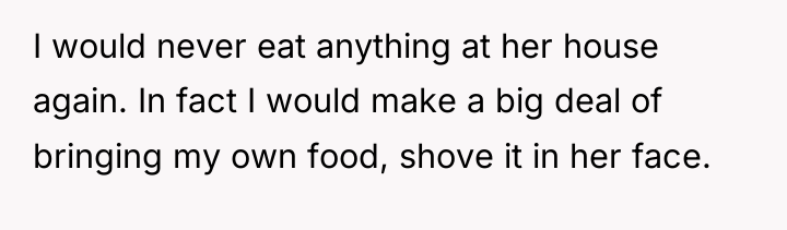 I would never eat anything at her house again. In...