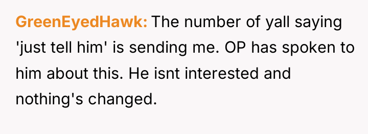 GreenEyedHawk The number of yall saying 'just tell him' is...