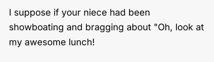 I suppose if your niece had been showboating and bragging...