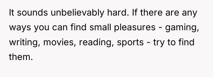 It sounds unbelievably hard. If there are any ways you...