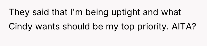 They said that I'm being uptight and what Cindy wants...