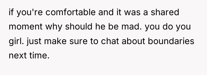 if you're comfortable and it was a shared moment why...