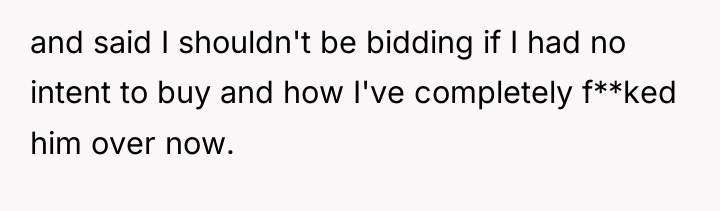 and said I shouldn't be bidding if I had no...